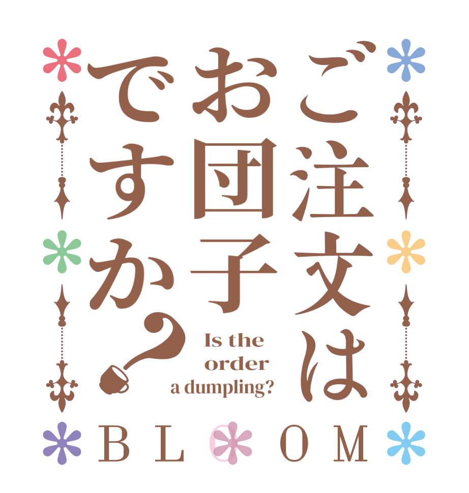 ご注文はお団子ですか？BLOOM   Is the      order    a dumpling?  