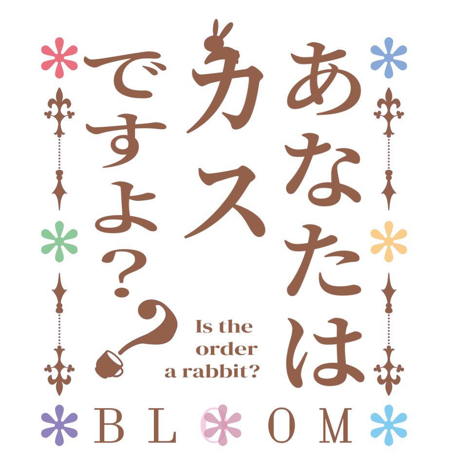 あなたはカスですよ？？BLOOM   Is the      order    a rabbit?  