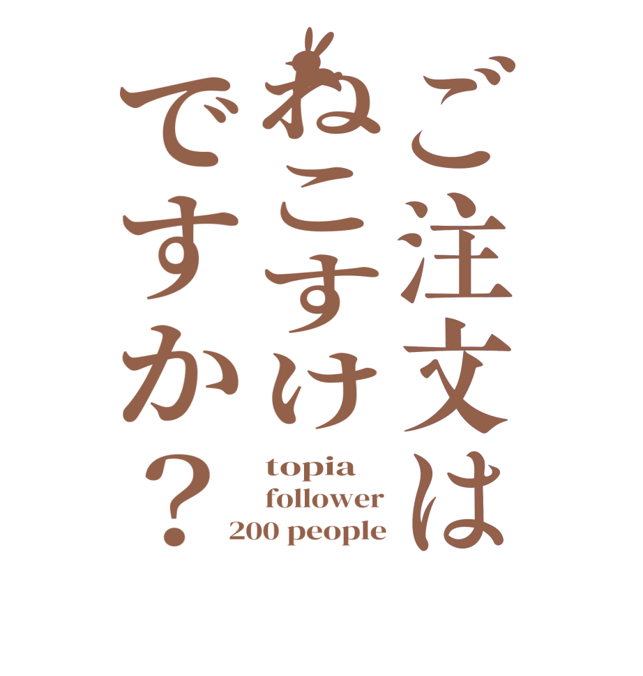 ご注文はねこすけですか？topia follower 200 people