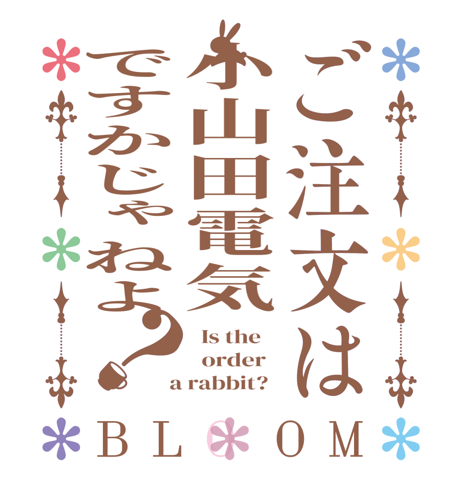 ご注文は小山田電気ですかじゃねよ？BLOOM   Is the      order    a rabbit?  