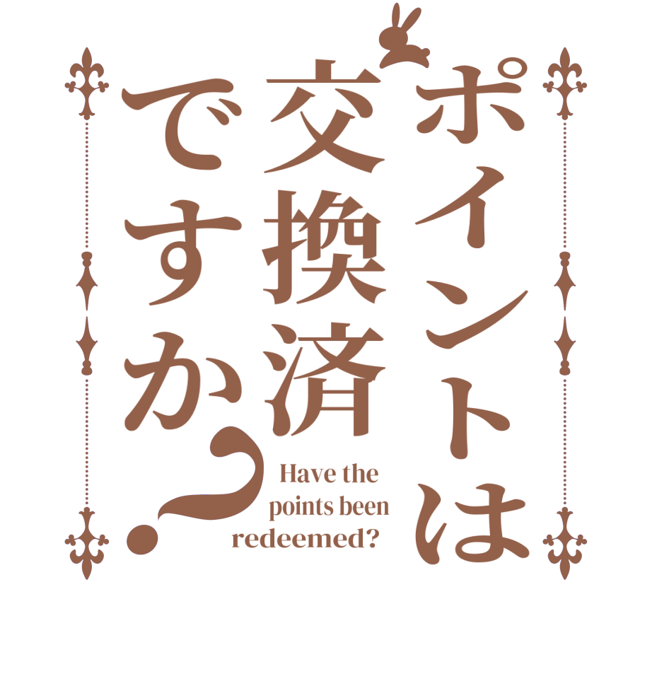 ポイントは交換済ですか？  Have the   points been redeemed?  