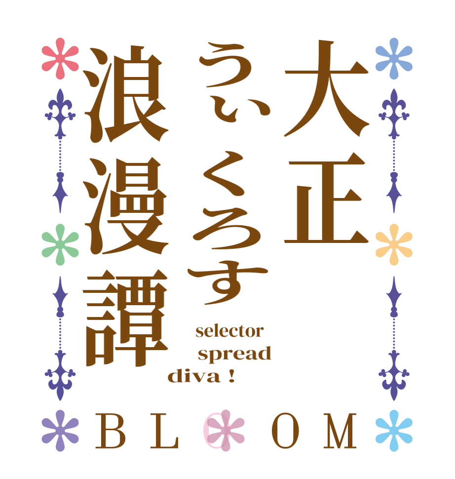 大正うぃくろす浪漫譚BLOOM   selector     spread  diva !