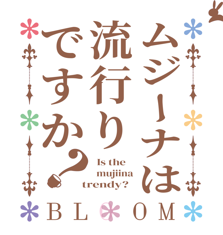 ムジーナは流行りですか？BLOOM   Is the      mujiina  trendy?  