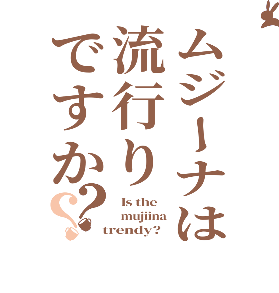 ムジーナは流行りですか？？  Is the      mujiina  trendy?  