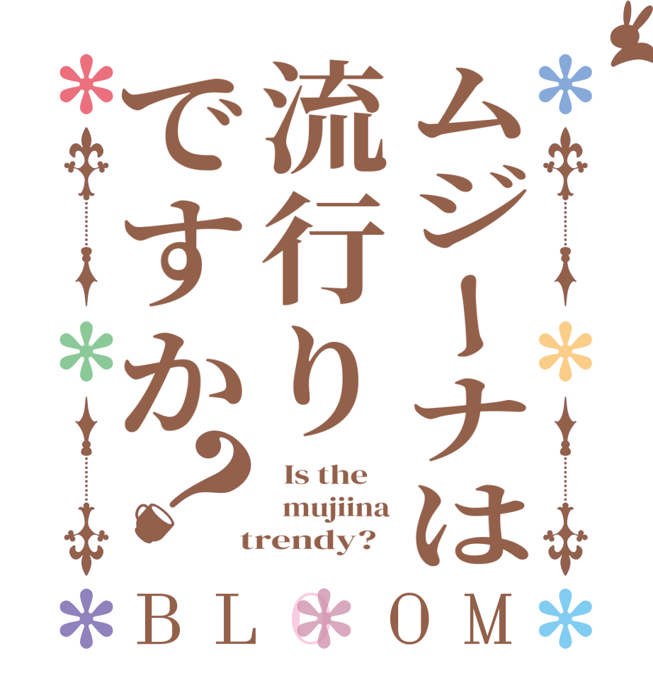 ムジーナは流行りですか？BLOOM   Is the      mujiina  trendy?  