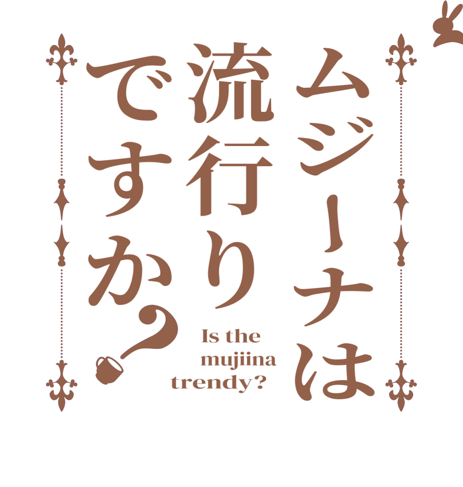 ムジーナは流行りですか？  Is the      mujiina  trendy?  