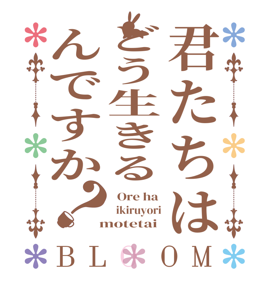 君たちはどう生きるんですか？BLOOM   Ore ha    ikiruyori  motetai