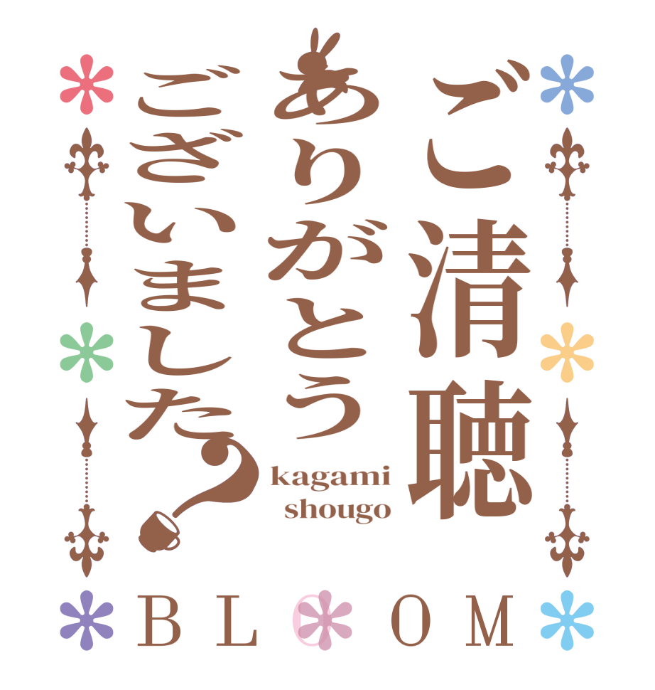 ご清聴ありがとうございました？BLOOM kagami   shougo   