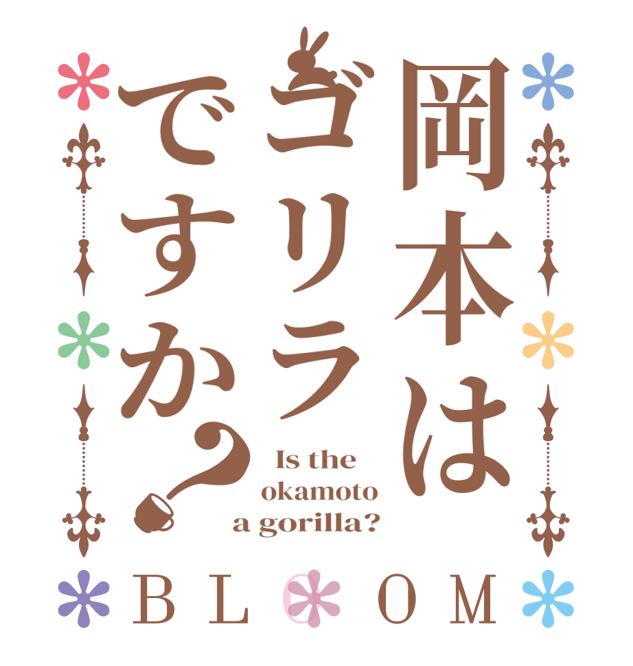 岡本はゴリラですか？BLOOM   Is the    okamoto  a gorilla?