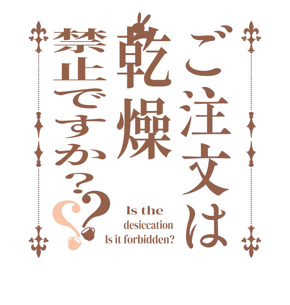 ご注文は乾燥禁止ですか？？？  Is the      desiccation  Is it forbidden?