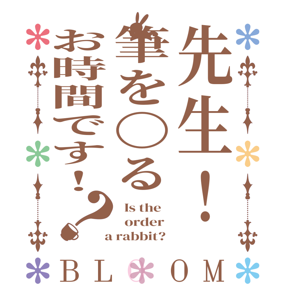 先生！筆を〇るお時間です！？BLOOM   Is the      order    a rabbit?  