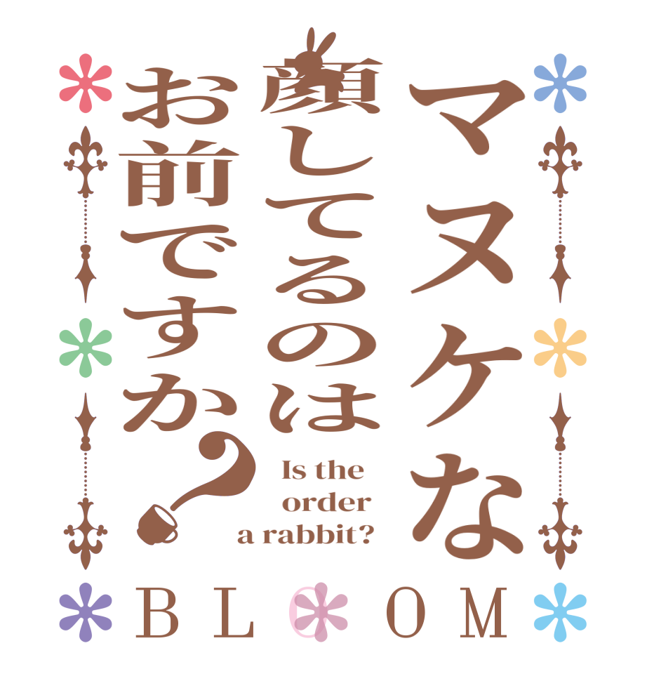 マヌケな顔してるのはお前ですか？BLOOM   Is the      order    a rabbit?  