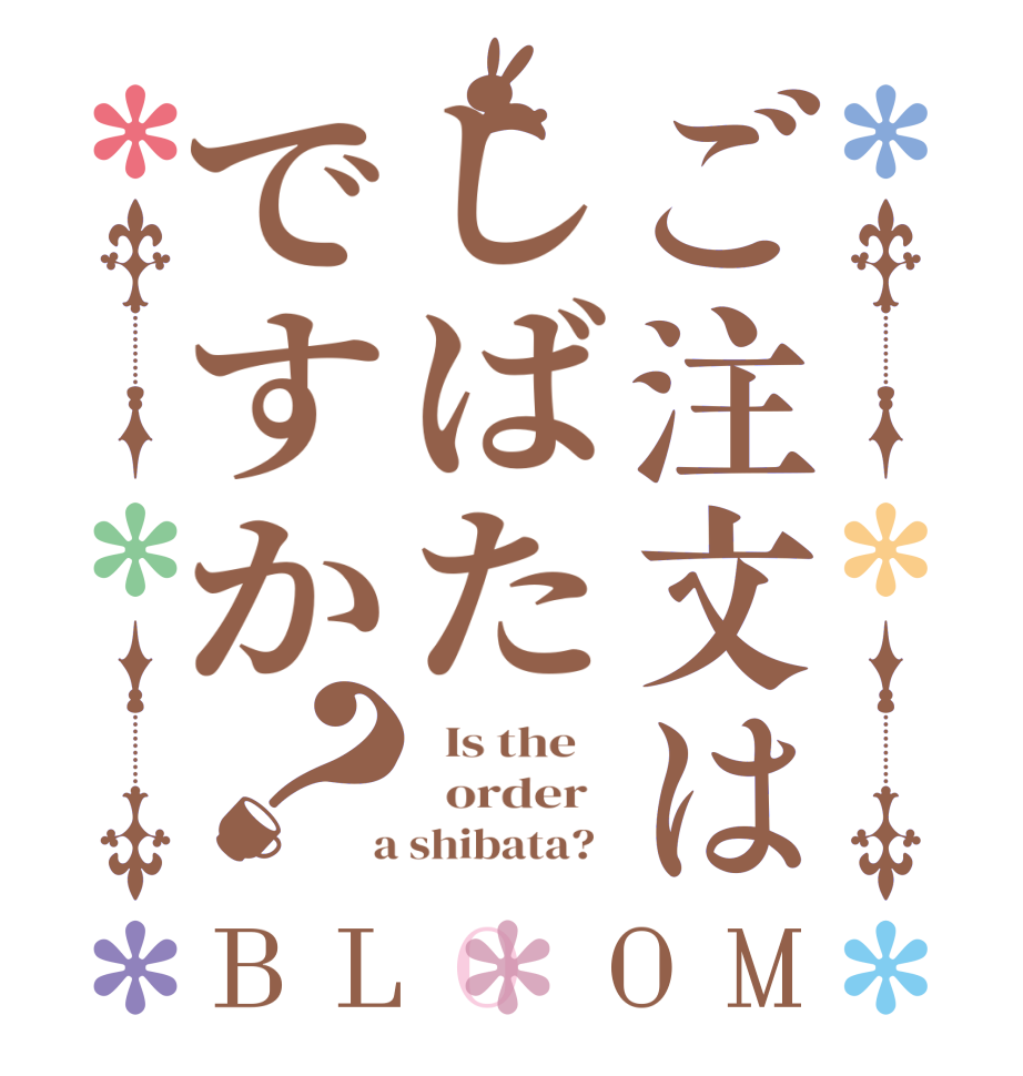 ご注文はしばたですか？BLOOM   Is the      order    a shibata?  