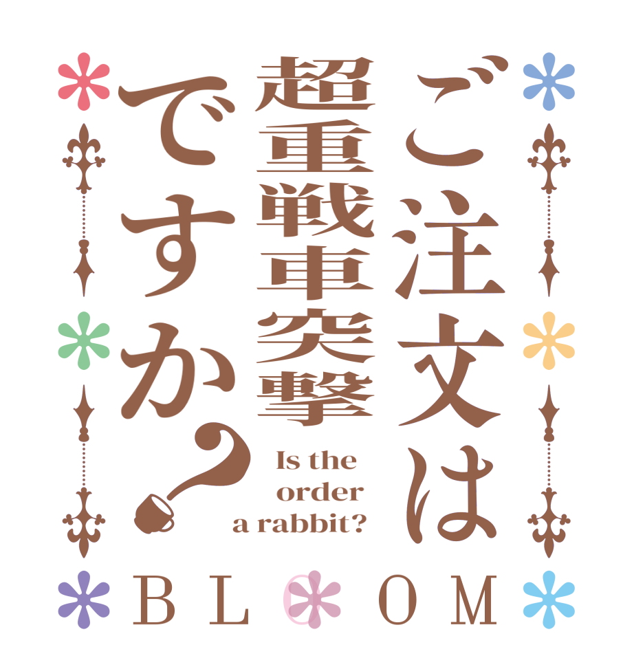 ご注文は超重戦車突撃ですか？BLOOM   Is the      order    a rabbit?  