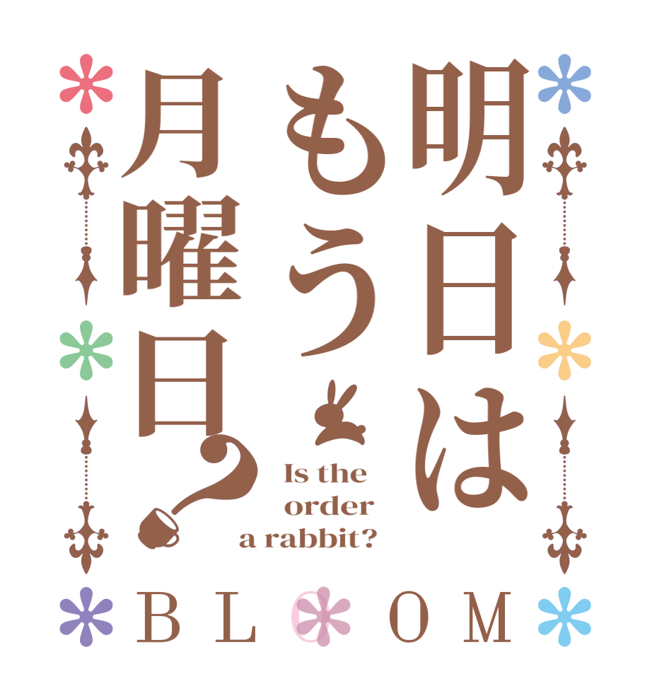 明日はもう月曜日？BLOOM   Is the      order    a rabbit?  