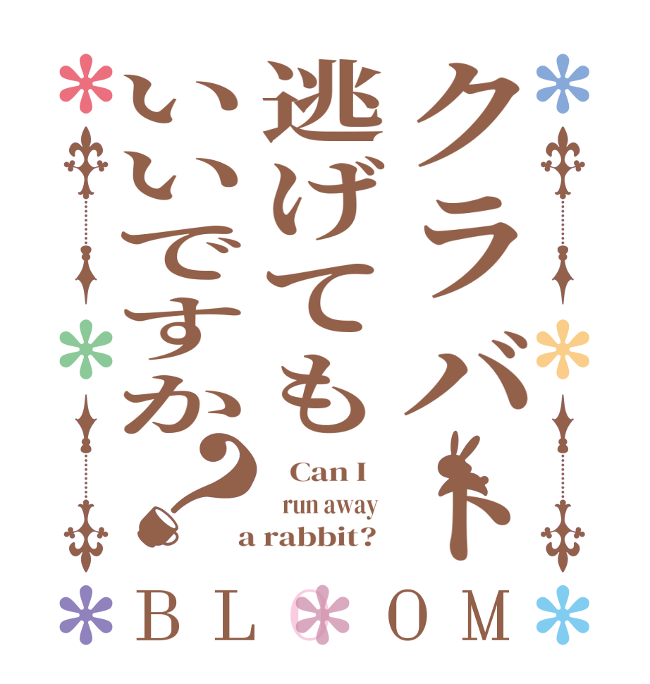 クラバト逃げてもいいですか？BLOOM    Can I       run away    a rabbit?  