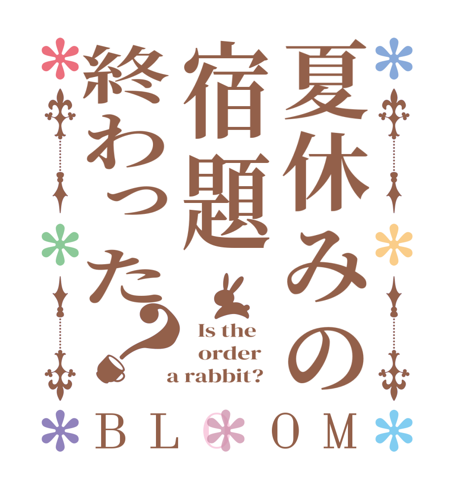 夏休みの宿題終わった？BLOOM   Is the      order    a rabbit?  