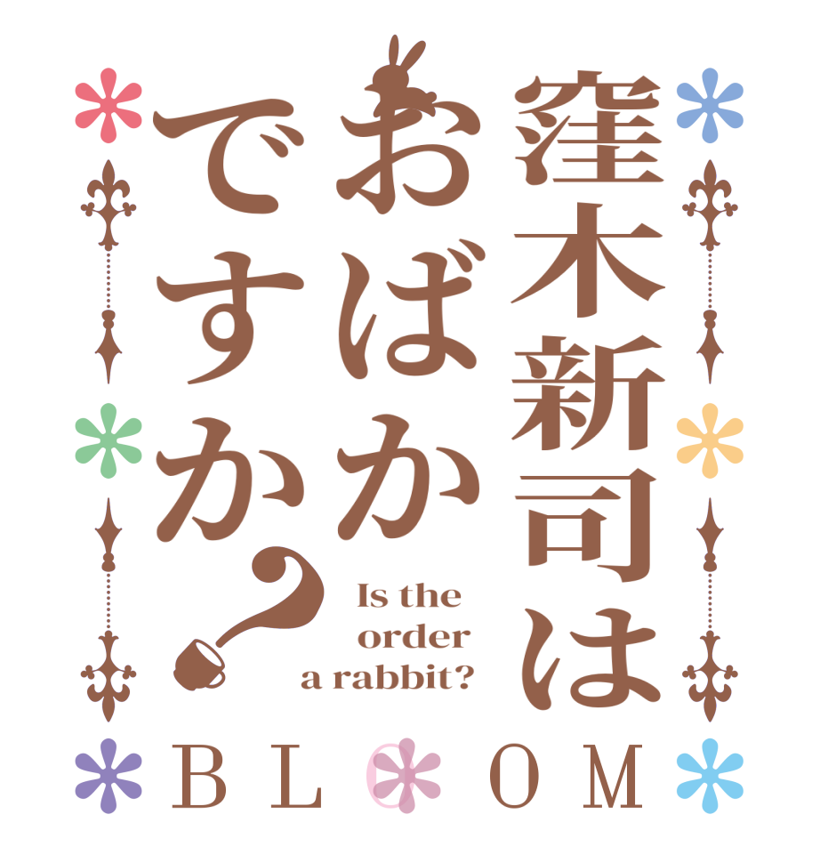 窪木新司はおばかですか？BLOOM   Is the      order    a rabbit?  