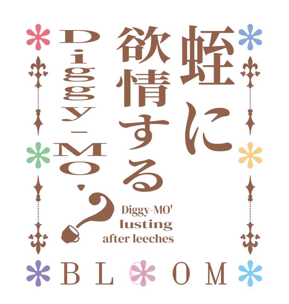 蛭に欲情するDiggy-MO'？BLOOM  Diggy-MO' lusting after leeches