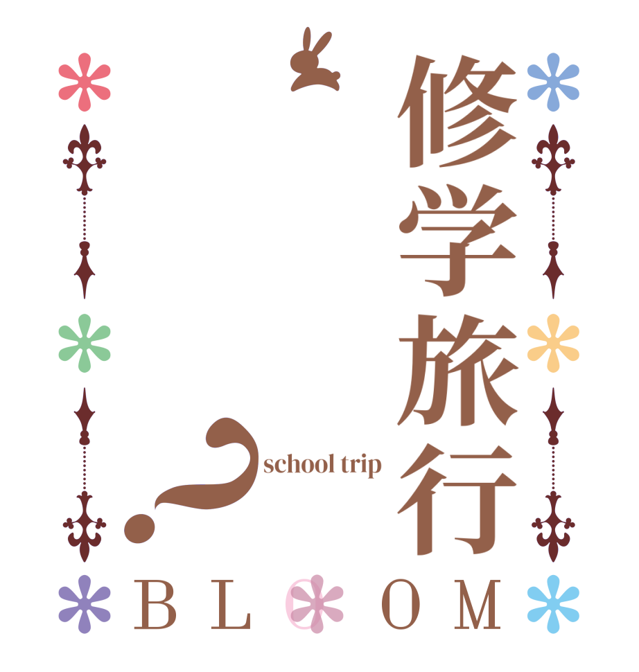 修学旅行？BLOOM school trip    