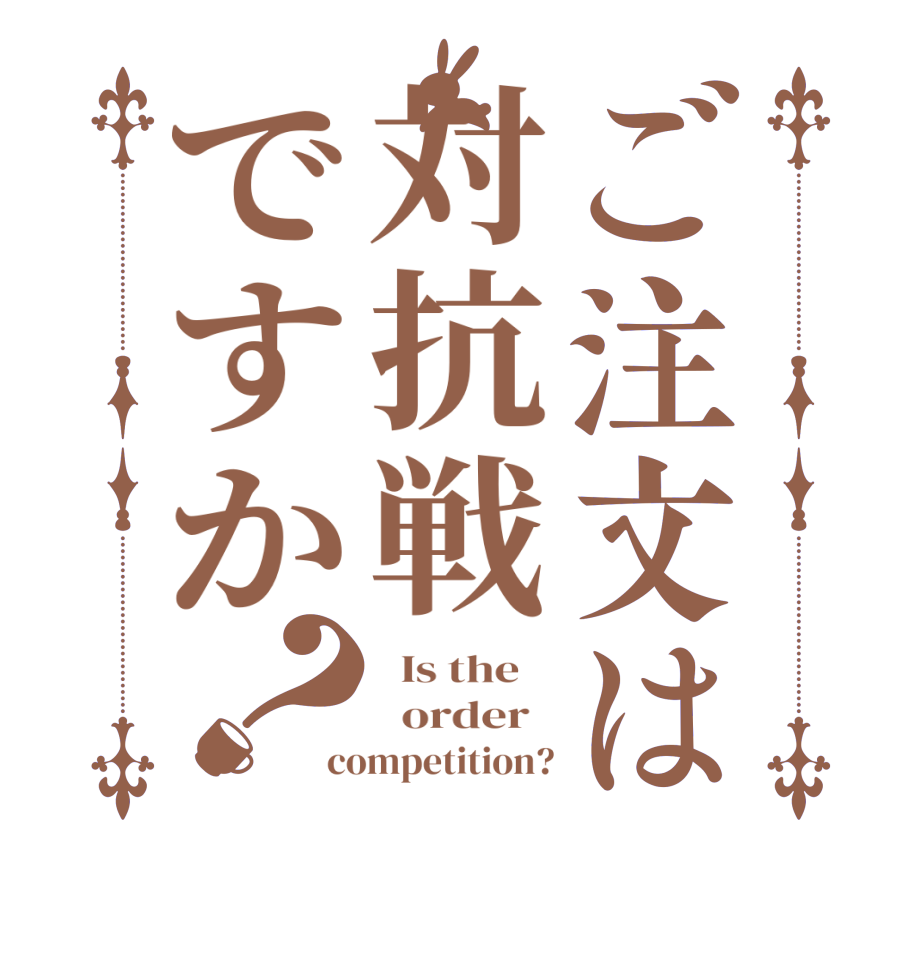 ご注文は対抗戦ですか？  Is the      order   competition?