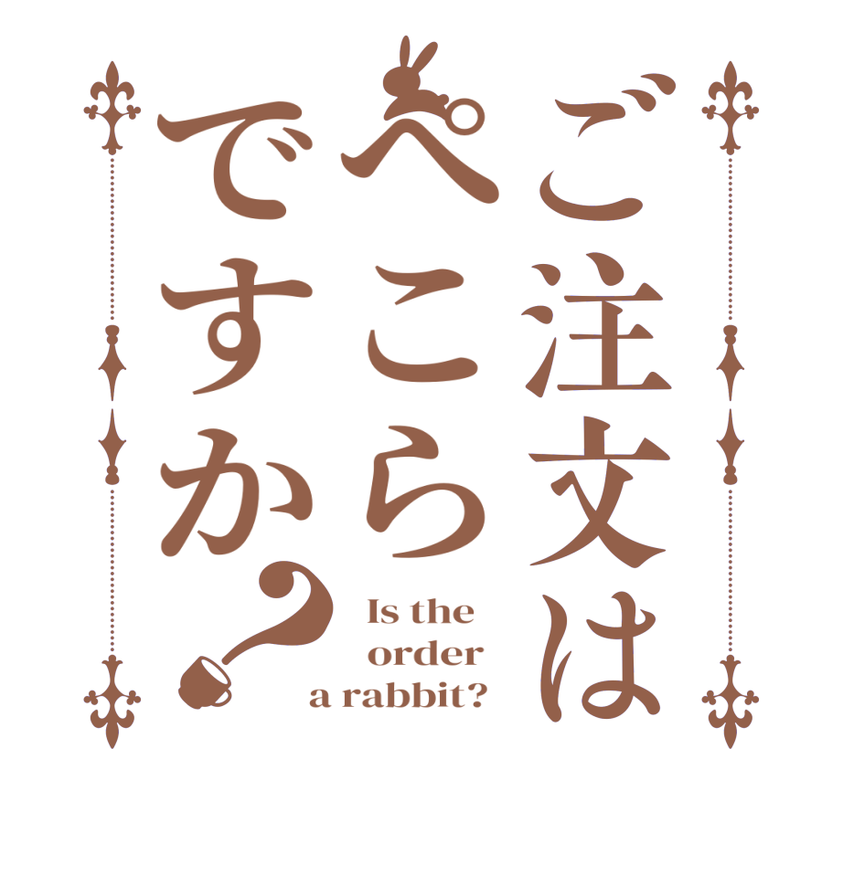 ご注文はぺこらですか？  Is the      order    a rabbit?  