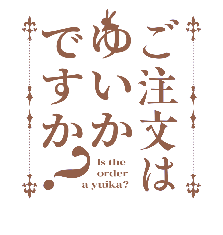 ご注文はゆいかですか？  Is the      order    a yuika?  