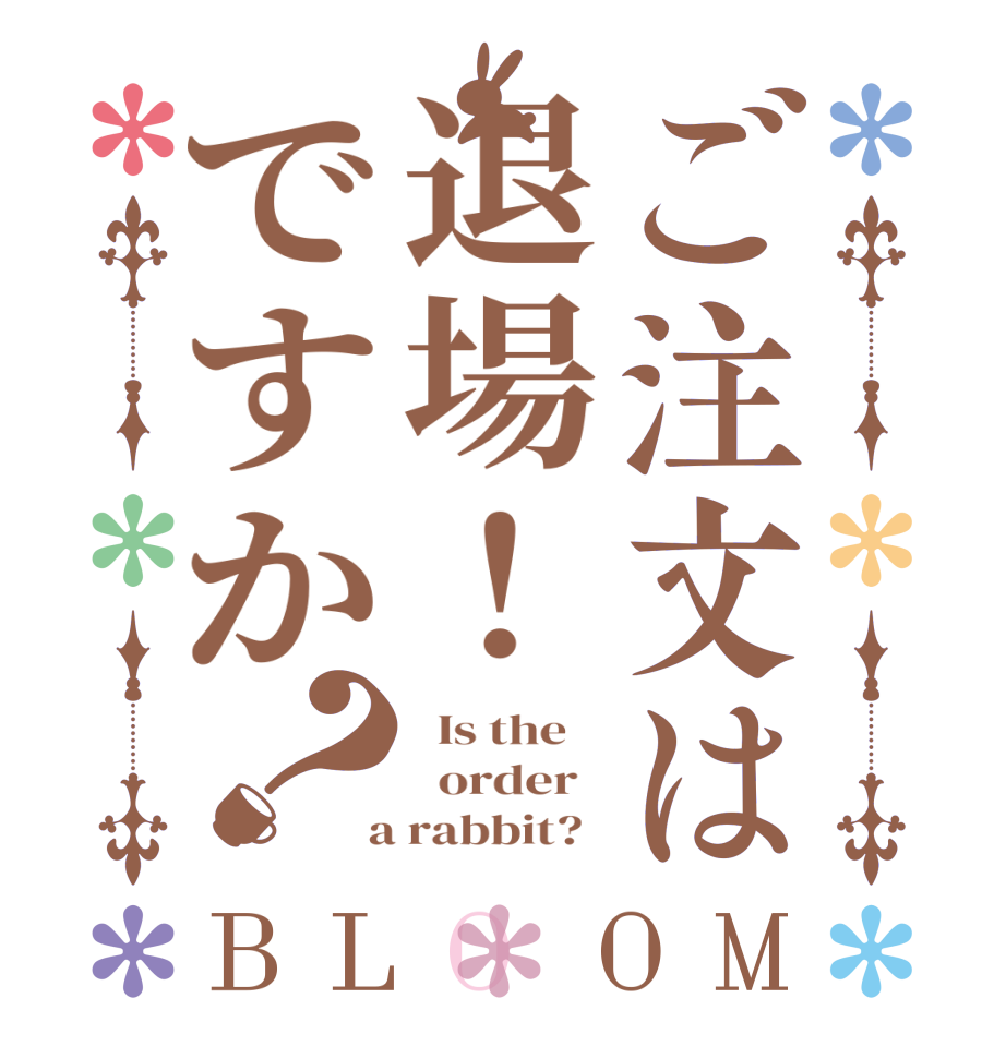 ご注文は退場！ですか？BLOOM   Is the      order    a rabbit?  