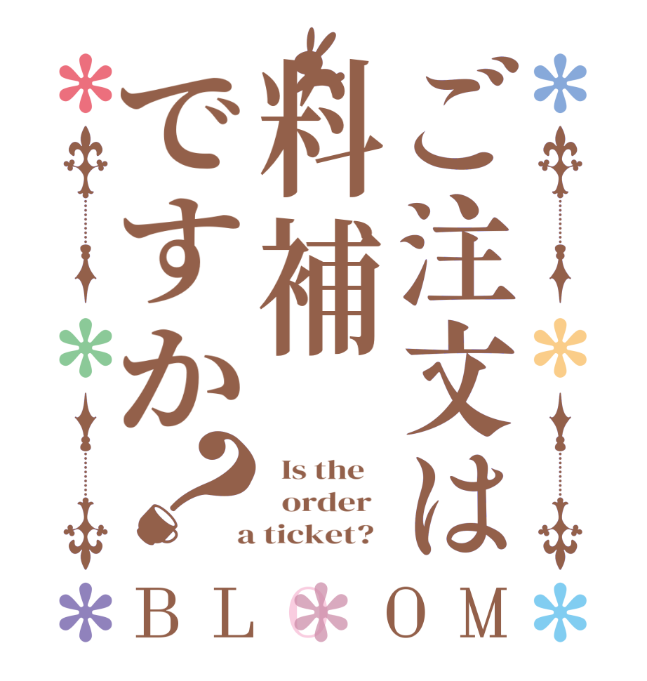 ご注文は料補ですか？BLOOM   Is the      order    a ticket?  