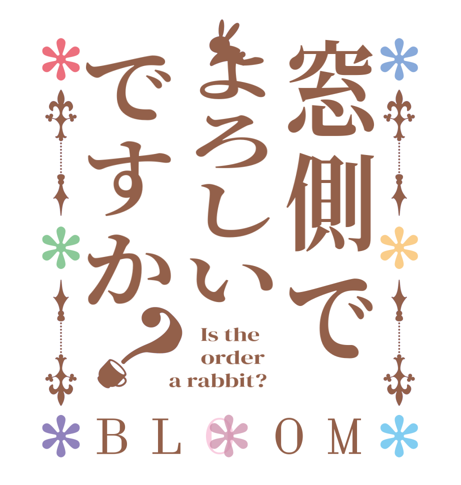 窓側でよろしいですか？BLOOM   Is the      order    a rabbit?  