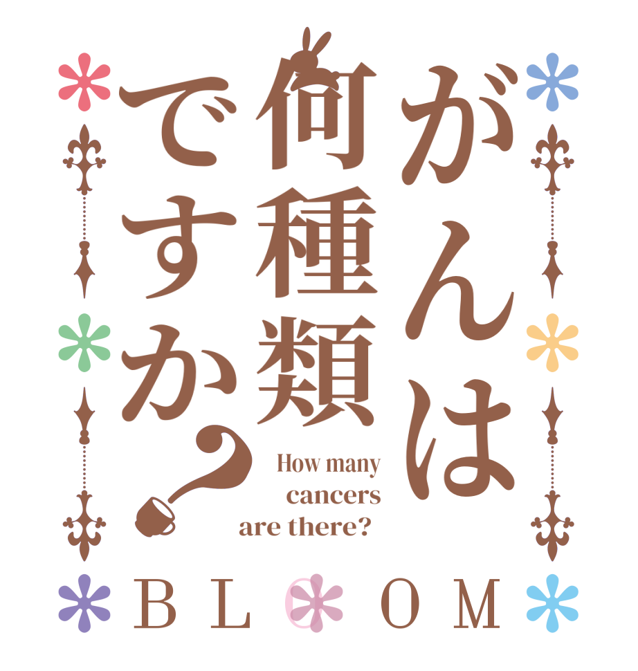 がんは何種類ですか？BLOOM    How many     cancers   are there?  