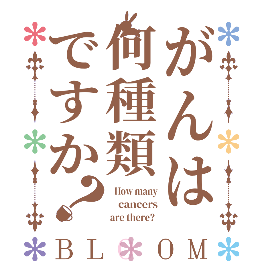 がんは何種類ですか？BLOOM    How many     cancers         are there?  