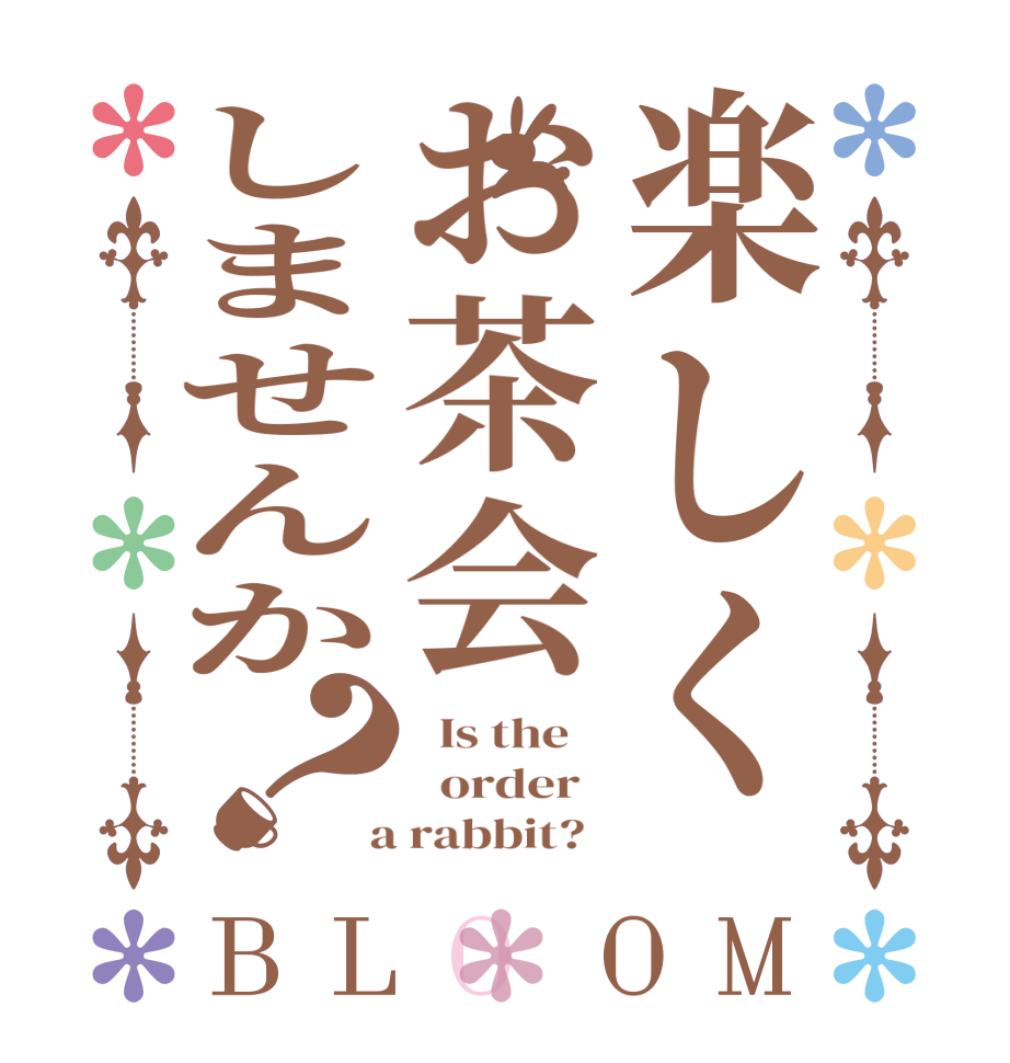 楽しくお茶会しませんか？BLOOM   Is the      order    a rabbit?  