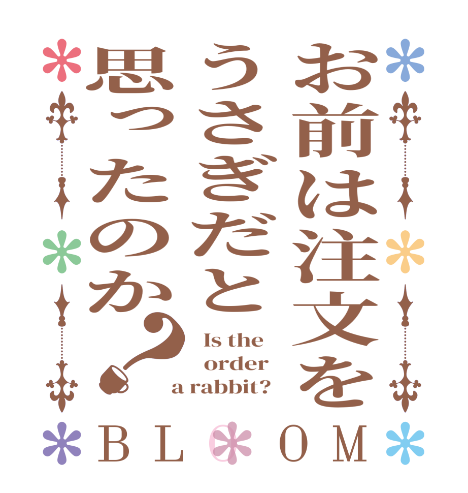 お前は注文をうさぎだと思ったのか？BLOOM   Is the      order    a rabbit?  