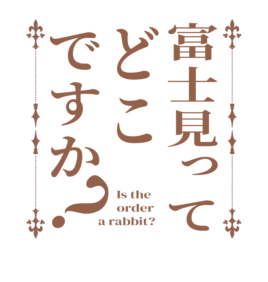 富士見ってどこですか？  Is the      order    a rabbit?  