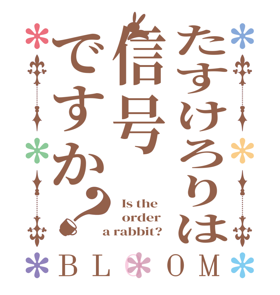 たすけろりは信号ですか？BLOOM   Is the      order    a rabbit?  