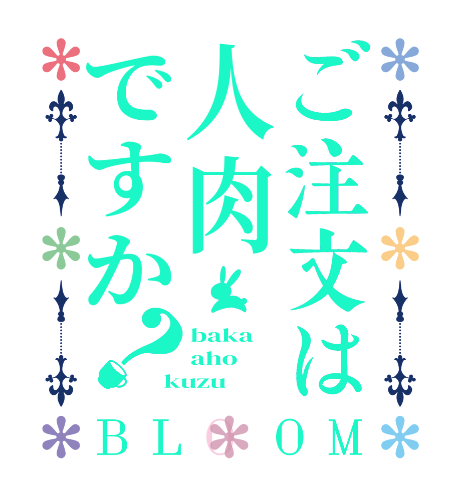 ご注文は人肉ですか？BLOOM baka aho kuzu