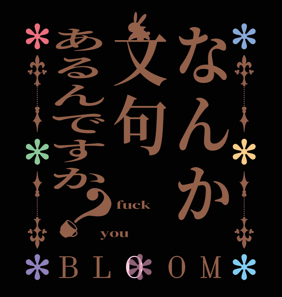 なんか文句あるんですか？BLOOM fuck  you