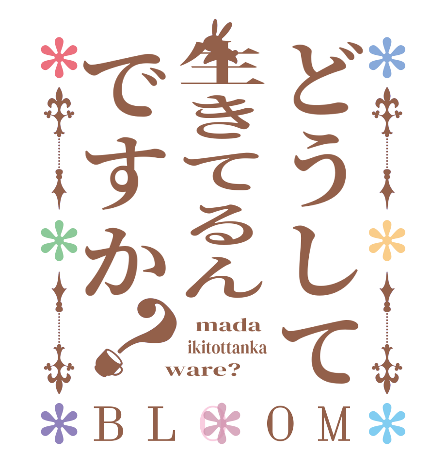 どうして生きてるんですか？BLOOM   mada   ikitottanka  ware?  