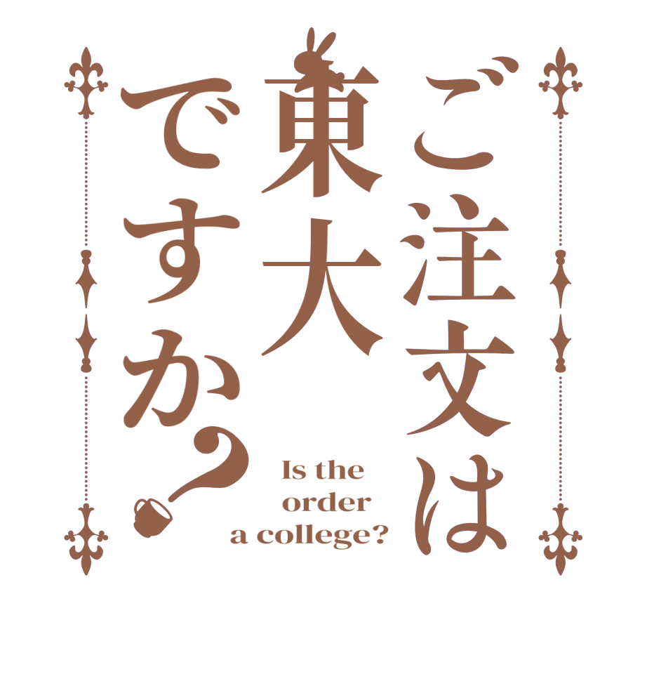 ご注文は東大ですか？  Is the      order   a college?