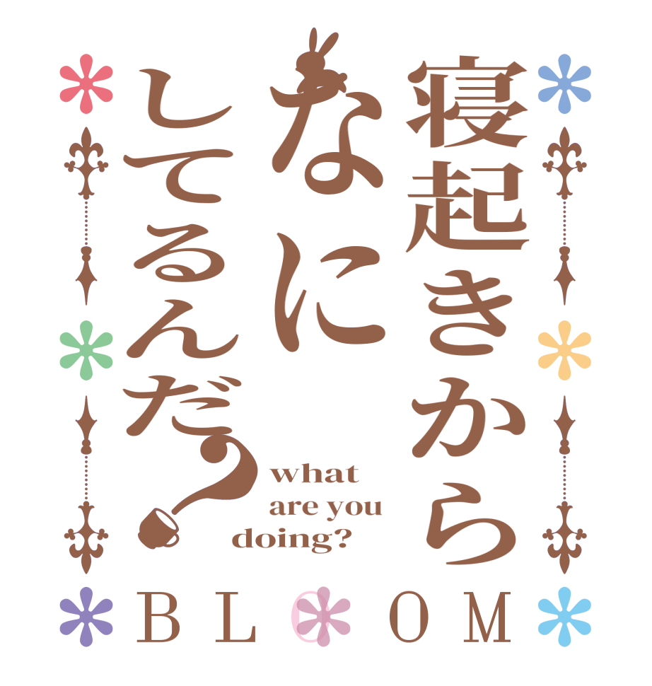 寝起きからなにしてるんだ？BLOOM what  are you  doing?