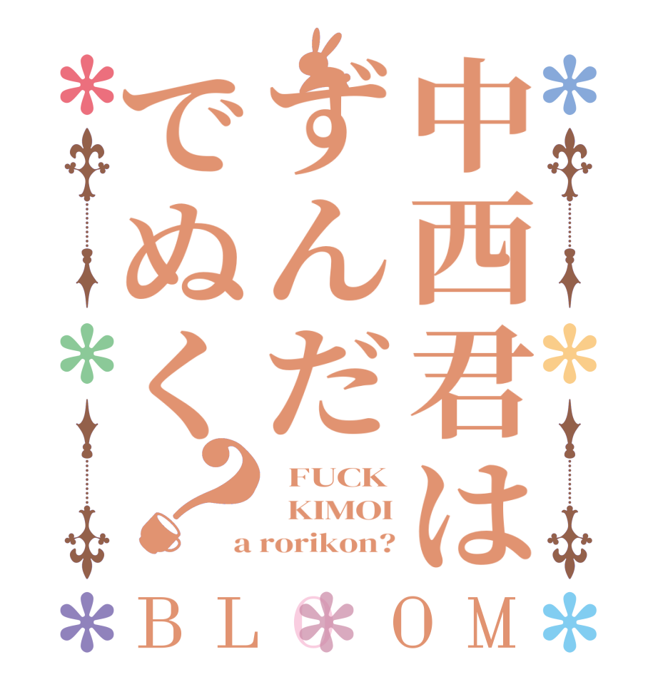 中西君はずんだでぬく？BLOOM   FUCK   KIMOI a rorikon?