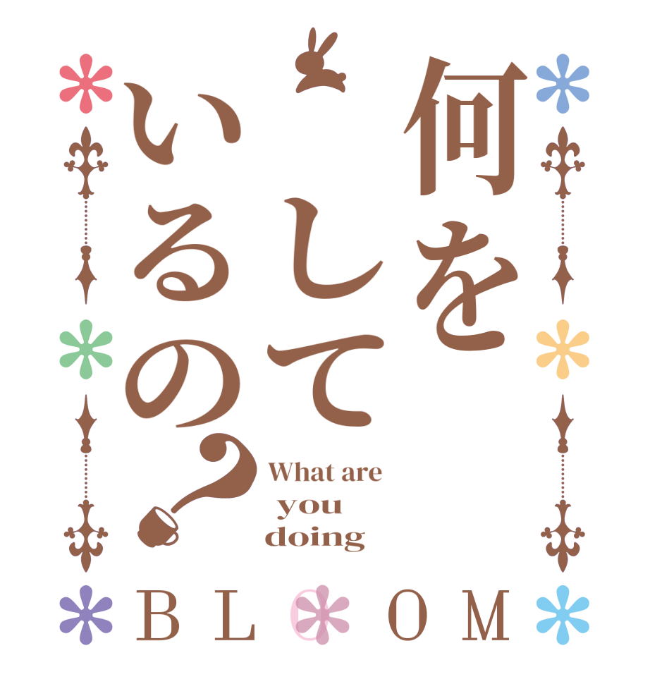 何を しているの？BLOOM What are   you      doing