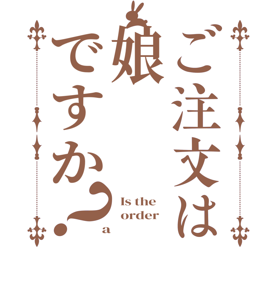 ご注文は娘ですか？  Is the      order    a 