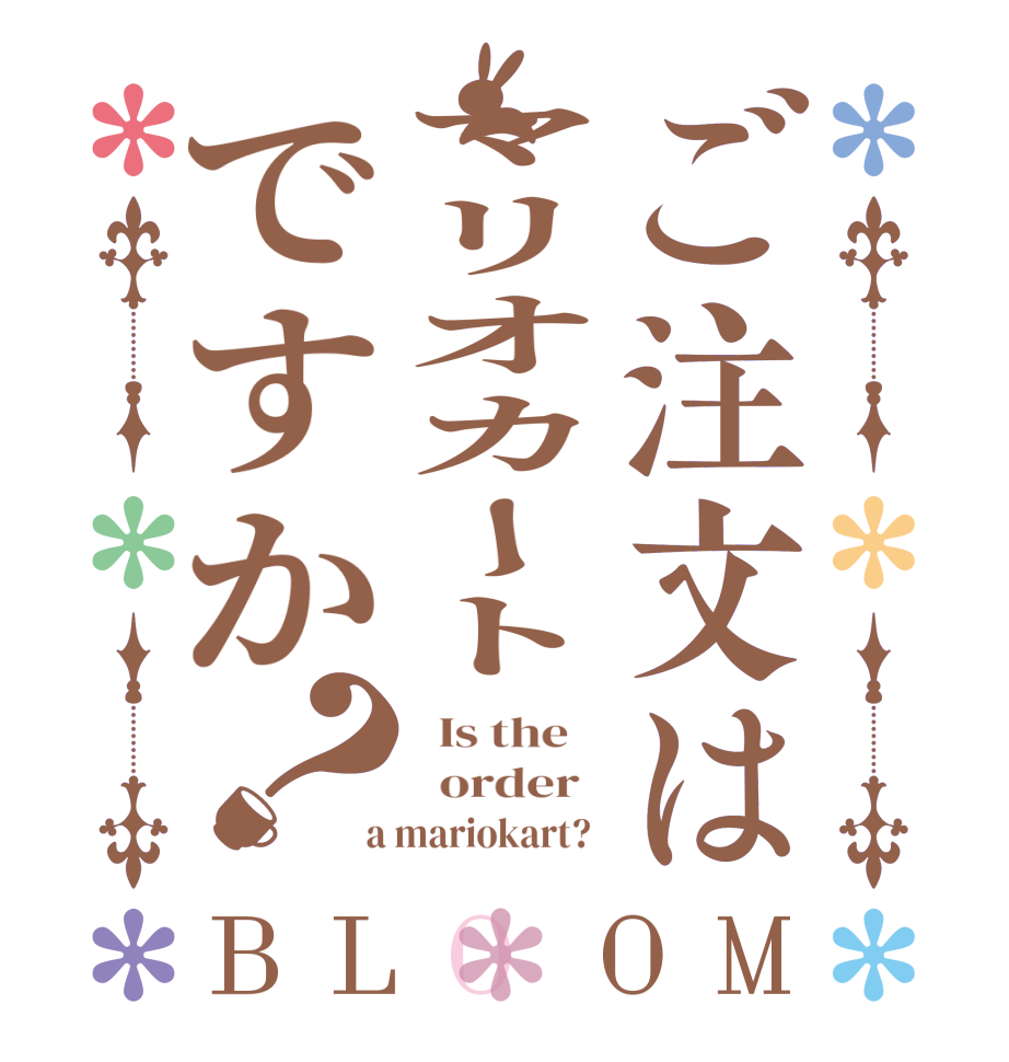 ご注文はマリオカートですか？BLOOM   Is the      order    a mariokart?  