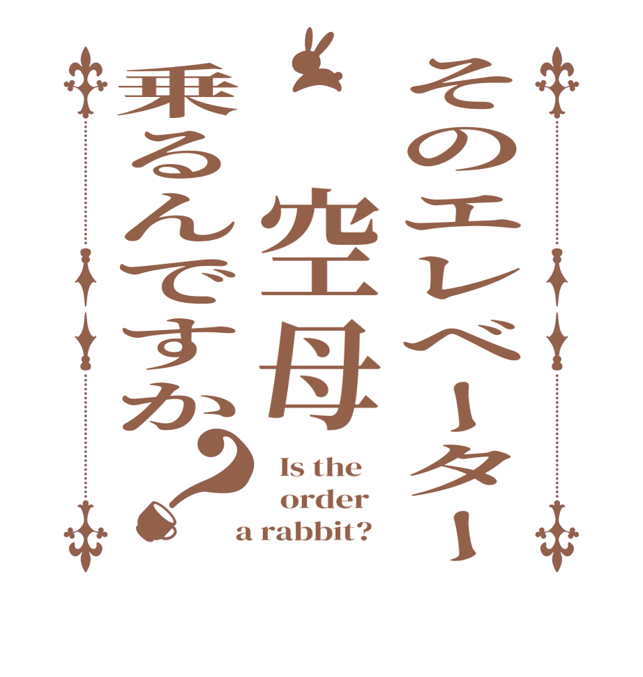 そのエレベーター　空母乗るんですか？  Is the      order    a rabbit?  