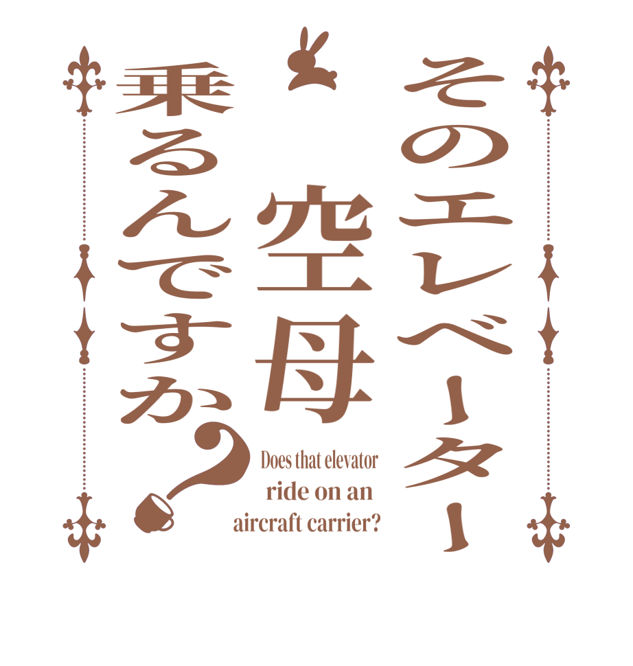 そのエレベーター　空母乗るんですか？Does that elevator  ride on an    aircraft carrier?