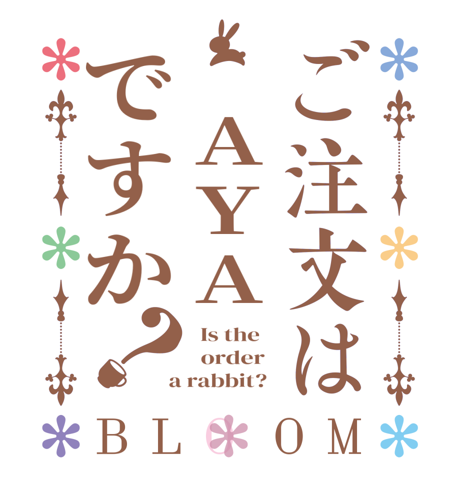 ご注文は AYAですか？BLOOM   Is the      order    a rabbit?  