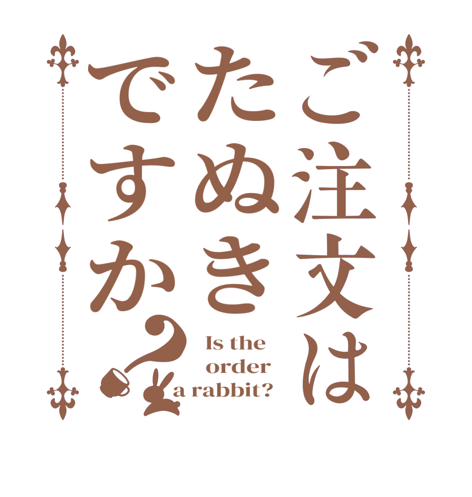 ご注文はたぬきですか？  Is the      order    a rabbit?  