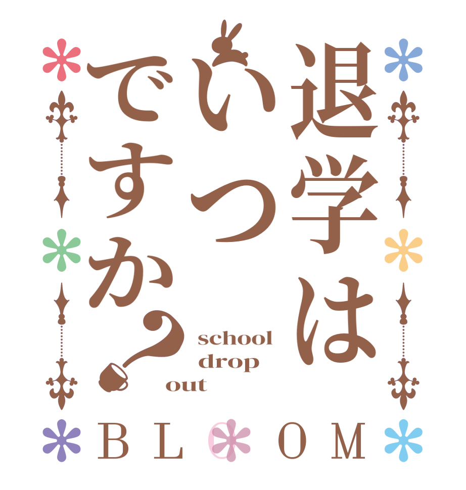 退学はいつですか？BLOOM  school   drop out 